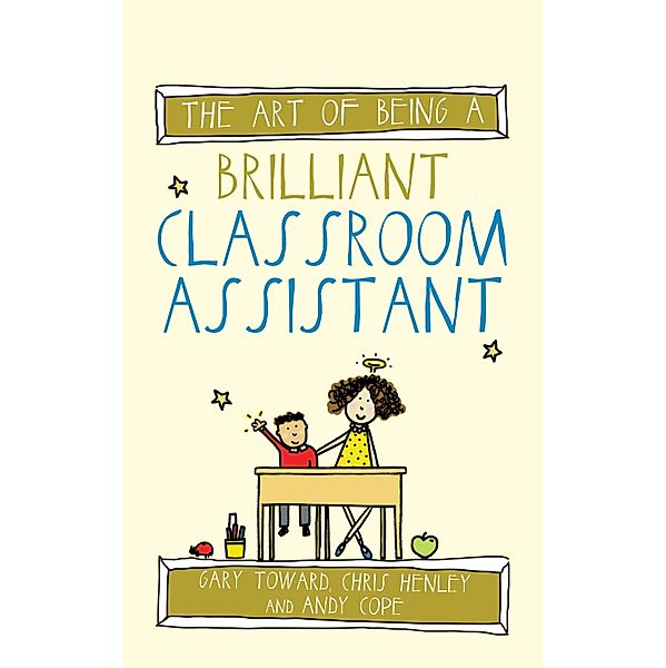 The Art of Being a Brilliant Classroom Assistant / The Art of Being Brilliant Series Bd.3, Gary Toward, Chris Henley, Andy Cope