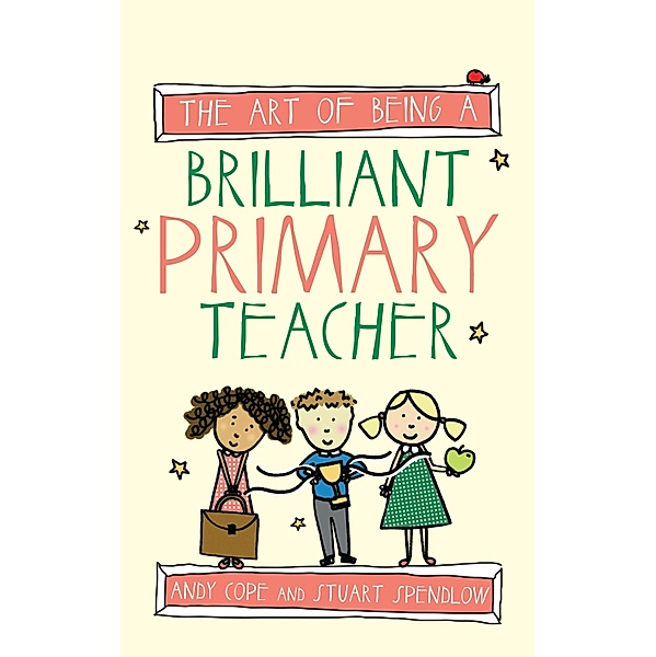 The Art of Being a Brilliant Primary Teacher / The Art of Being Brilliant Series Bd.4, Andy Cope