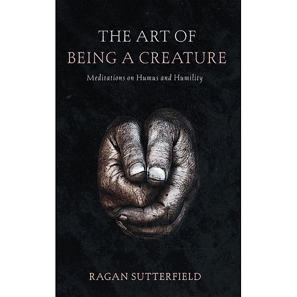 The Art of Being a Creature, Ragan Sutterfield