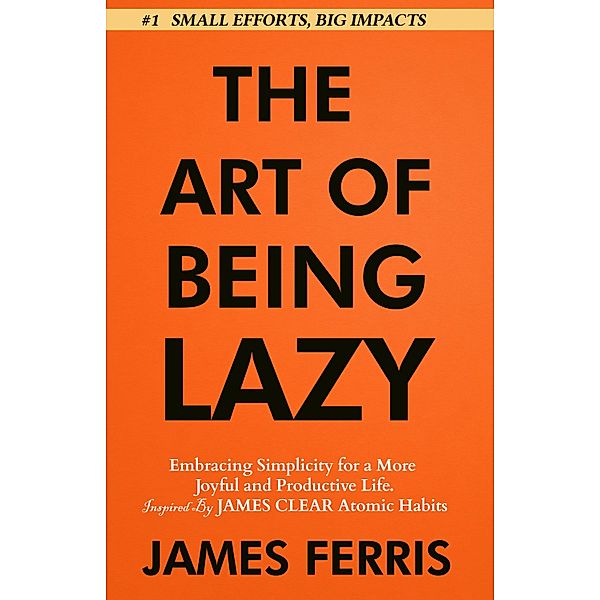 The Art of Being Lazy / The Art of Laziness With James Clear Bd.1, James Ferris