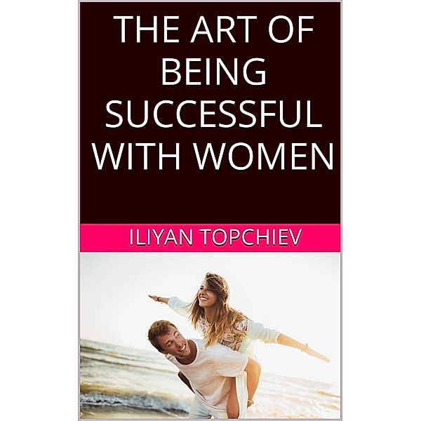 The Art Of Being Successful With Women (pickup artist) / pickup artist, Iliyan Topchiev