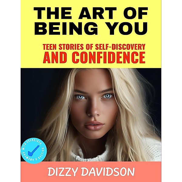 The Art of Being You: Teen Stories of Self-Discovery and Confidence (Self-Love,  Self Discovery, & self Confidence, #1) / Self-Love,  Self Discovery, & self Confidence, Dizzy Davidson