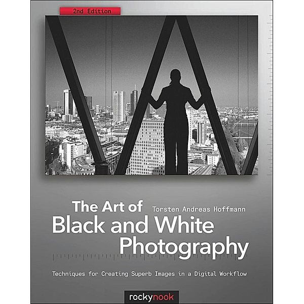 The Art of Black and White Photography, Torsten Andreas Hoffmann