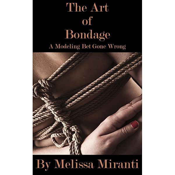 The Art of Bondage: A Modeling Bet Gone Wrong, Melissa Miranti