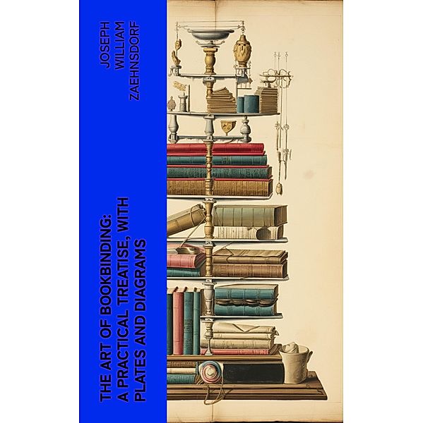 The Art of Bookbinding: A practical treatise, with plates and diagrams, Joseph William Zaehnsdorf