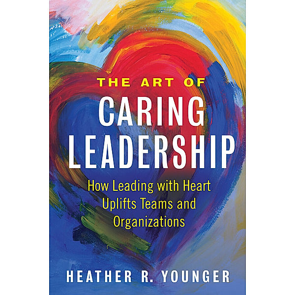 The Art of Caring Leadership, Heather R. Younger