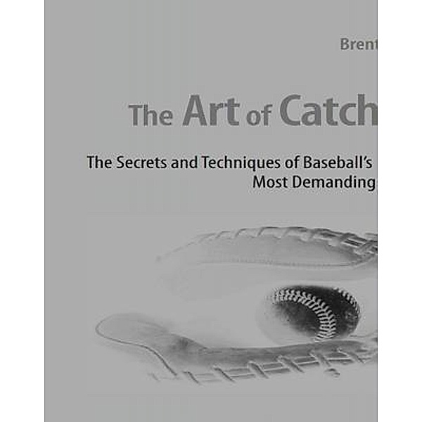 The Art of Catching, Brent Mayne