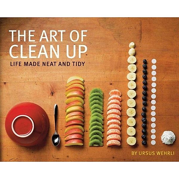 The Art of Clean Up: Life Made Neat and Tidy, Ursus Wehrli