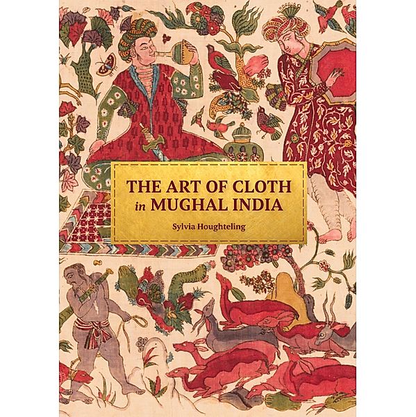 The Art of Cloth in Mughal India, Sylvia Houghteling