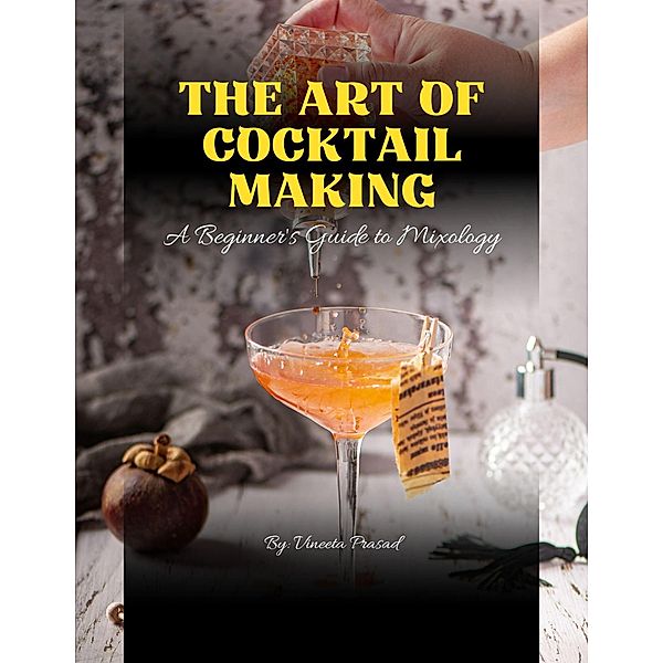 The Art of Cocktail Making : A Beginner's Guide to Mixology (Course) / Course, Vineeta Prasad