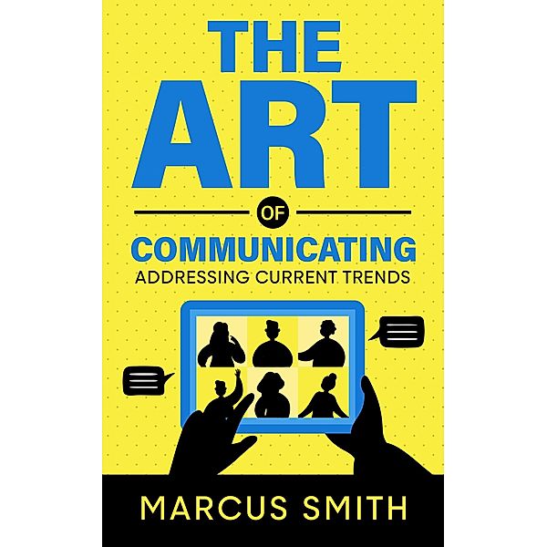 The Art of Communicating: Addressing Current Trends (Communication Mastery Series) / Communication Mastery Series, Marcus Smith