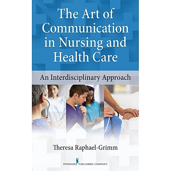 The Art of Communication in Nursing and Health Care, Theresa Raphael-Grimm