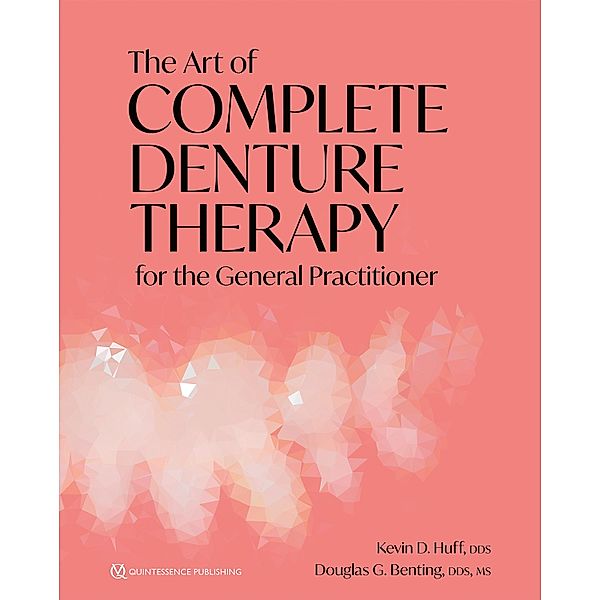 The Art of Complete Denture Therapy for the General Practitioner, Kevin D. Huff, Douglas G. Benting