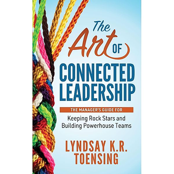 The Art of Connected Leadership, Lyndsay K. R. Toensing