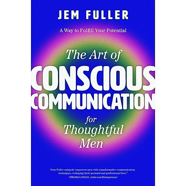 The Art of Conscious Communication for Thoughtful Men, Jem Fuller