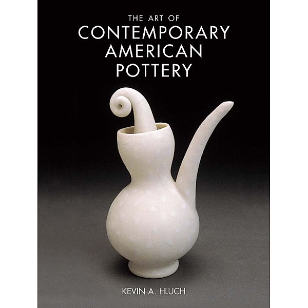 The Art of Contemporary American Pottery, Kevin A. Hluch