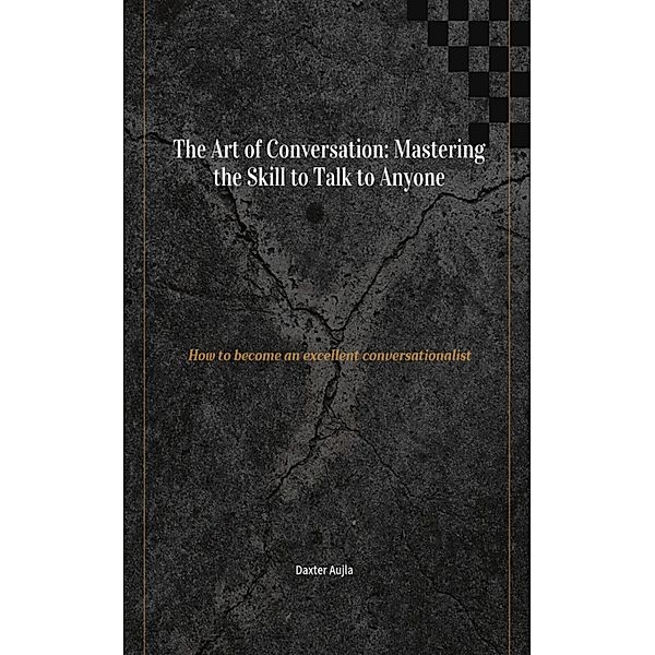 The Art of Conversation: Mastering the Skill to Talk to Anyone, Adv. Daxter Aujla