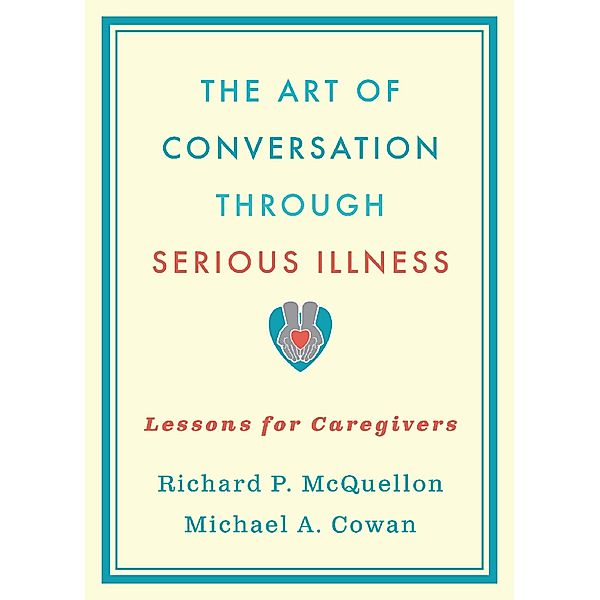 The Art of Conversation Through Serious Illness, Richard McQuellon, Michael Cowan