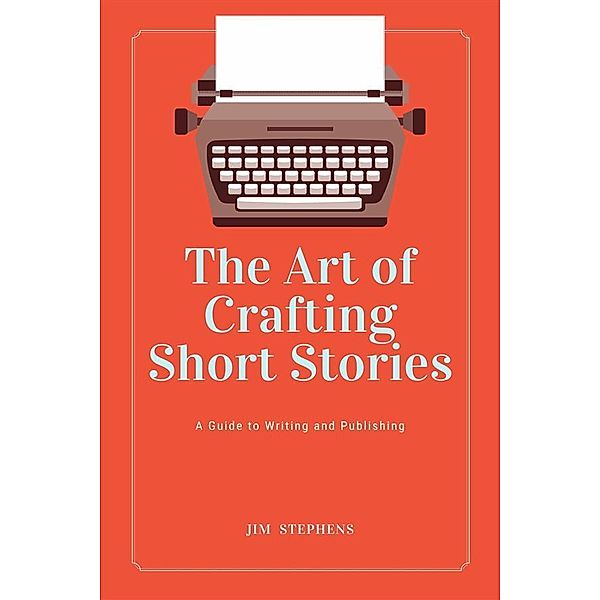 The Art of Crafting Short Stories, Jim Stephens