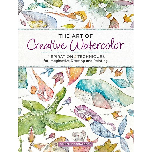 The Art of Creative Watercolor, Danielle Donaldson