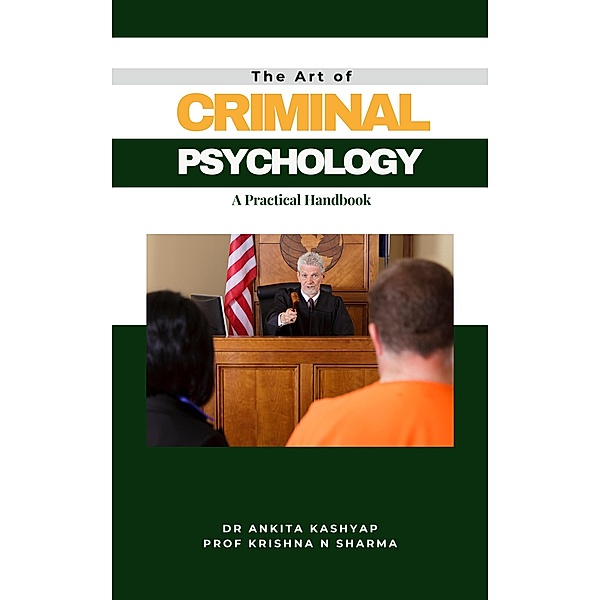 The Art of Criminal Psychology: A Practical Handbook, Ankita Kashyap, Krishna N. Sharma