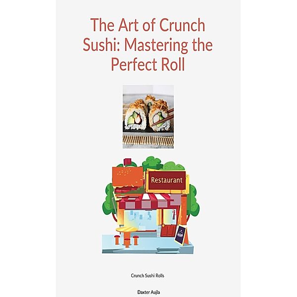 The Art of Crunch Sushi: Mastering the Perfect Roll, Adv. Daxter Aujla