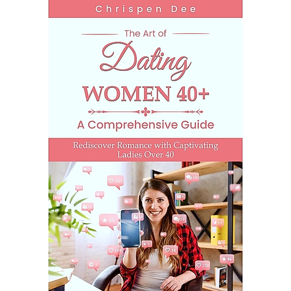 The Art of Dating Women 40+ : A Comprehensive Guide, Chrispen Dee