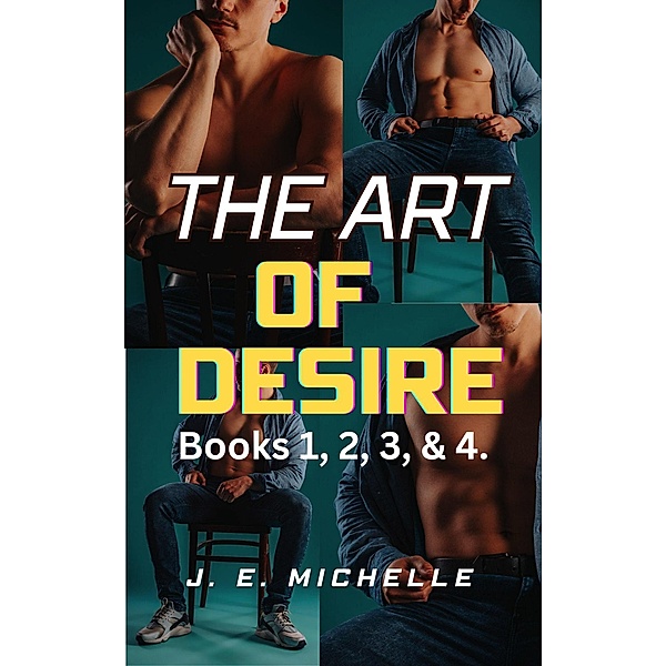 The Art of Desire Books 1, 2, 3, & 4. / The Art of Desire, J. E. Michelle