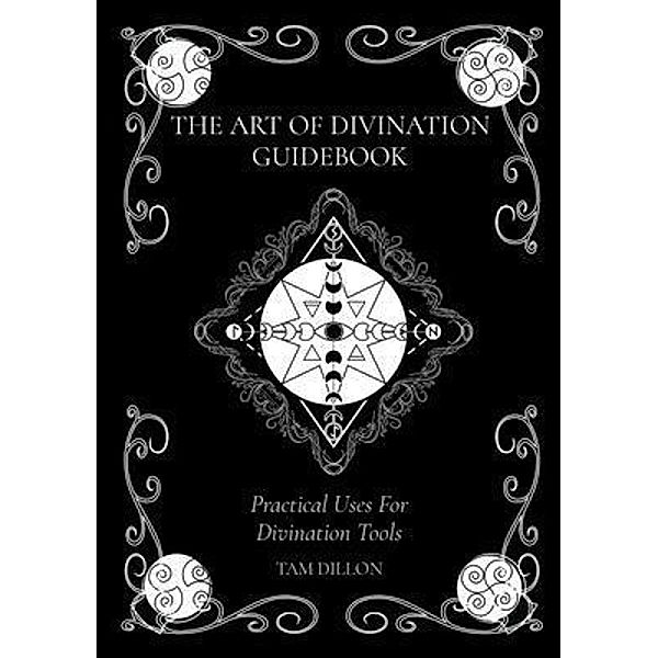 THE ART OF DIVINATION GUIDEBOOK / Spiritually Mindful LLC, Tam Dillon