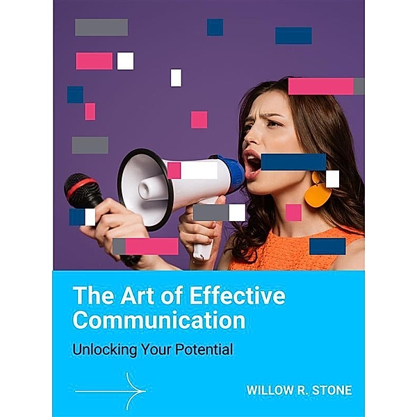 The Art of Effective Communication, Willow R. Stone
