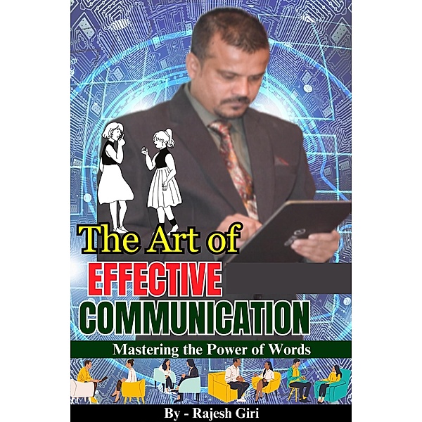 The Art of Effective Communication: Mastering the Power of Words, Rajesh Giri