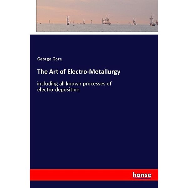 The Art of Electro-Metallurgy, George Gore