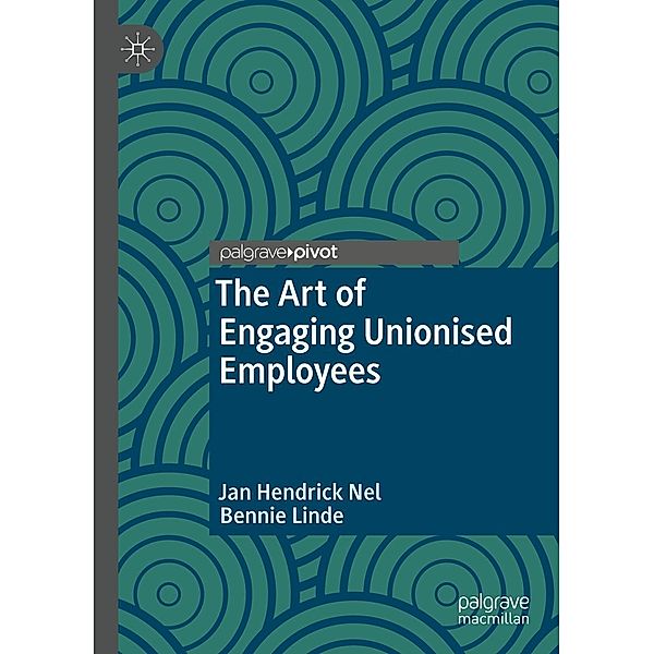 The Art of Engaging Unionised Employees, Jan Hendrick Nel, Bennie Linde