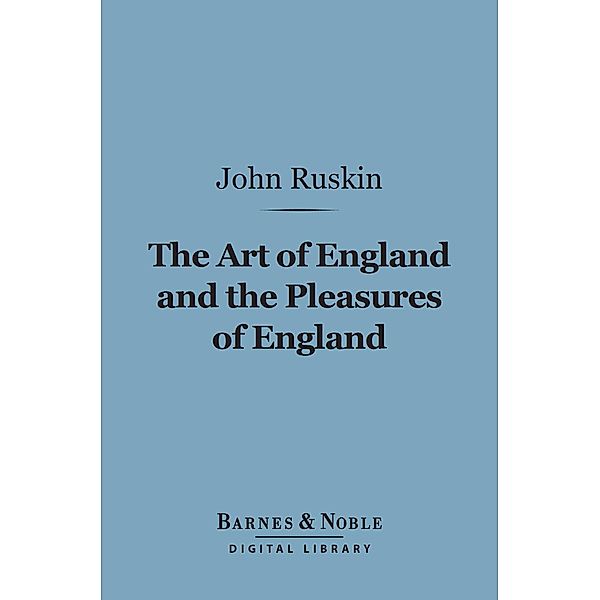 The Art of England and the Pleasures of England (Barnes & Noble Digital Library) / Barnes & Noble, John Ruskin