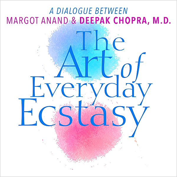 The Art of Everyday Ecstasy, Deepak Chopra, Margot Anand