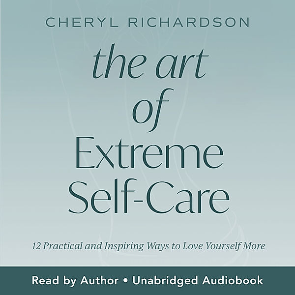 The Art of Extreme Self-Care, Cheryl Richardson