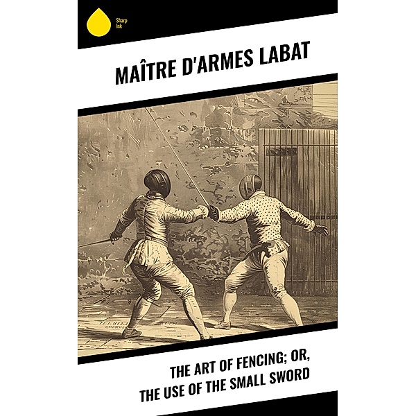 The Art of Fencing; Or, The Use of the Small Sword, maître d'armes Labat