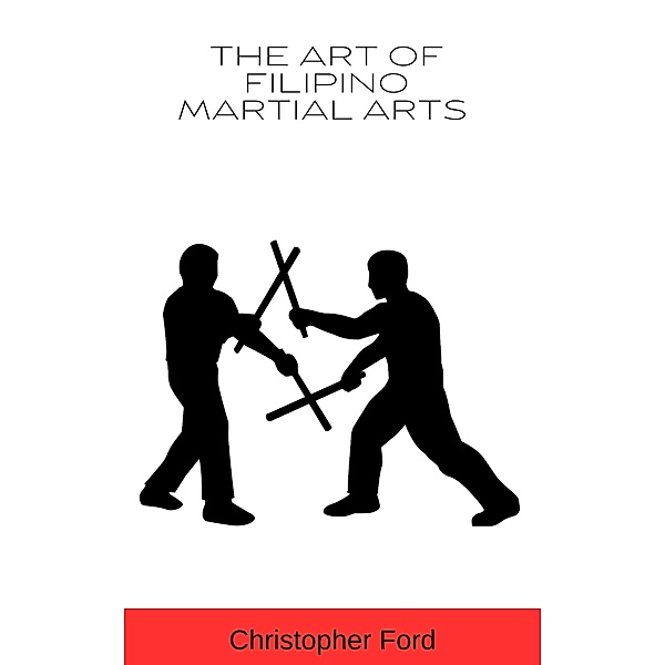 The Art of Filipino Martial Arts (The Martial Arts Collection) / The Martial Arts Collection, Christopher Ford