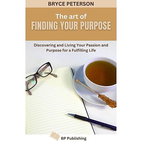 The Art of Finding Your Purpose (Self Awareness, #9) / Self Awareness, Bryce Peterson