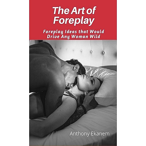 The Art of Foreplay, Anthony Ekanem