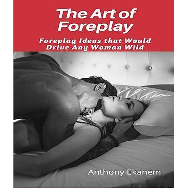 The Art of Foreplay, Anthony Ekanem