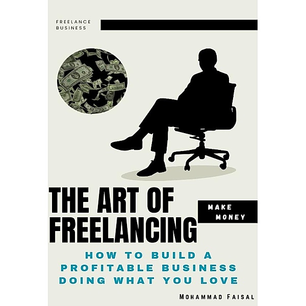 The Art of Freelacing : How to Build a Profitable Business Doing What You Love, Mohd Faisal