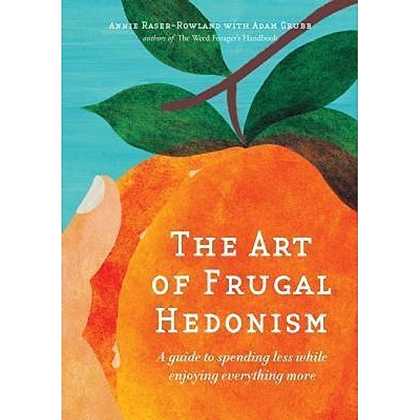 The Art of Frugal Hedonism, Annie Raser-Rowland, Adam Grubb