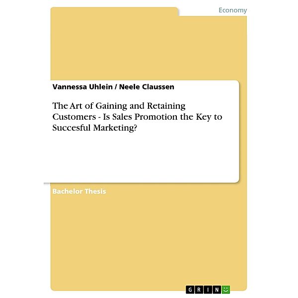 The Art of Gaining and Retaining Customers - Is Sales Promotion the Key to Succesful Marketing?, Vannessa Uhlein, Neele Claussen