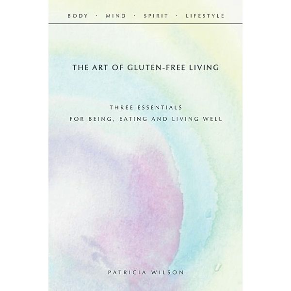 The Art of Gluten-Free Living, Patricia Wilson