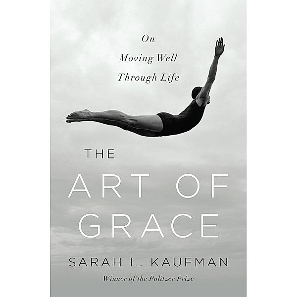 The Art of Grace: On Moving Well Through Life, Sarah L. Kaufman