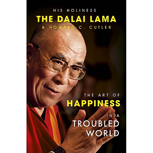 The Art of Happiness in a Troubled World, The Dalai Lama, Howard C. Cutler, Dalai Lama