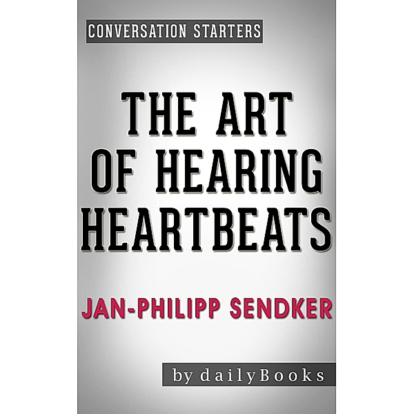 The Art of Hearing Heartbeats: A Novel by Jan-Philipp Sendker | Conversation Starters (Daily Books) / Daily Books, Daily Books