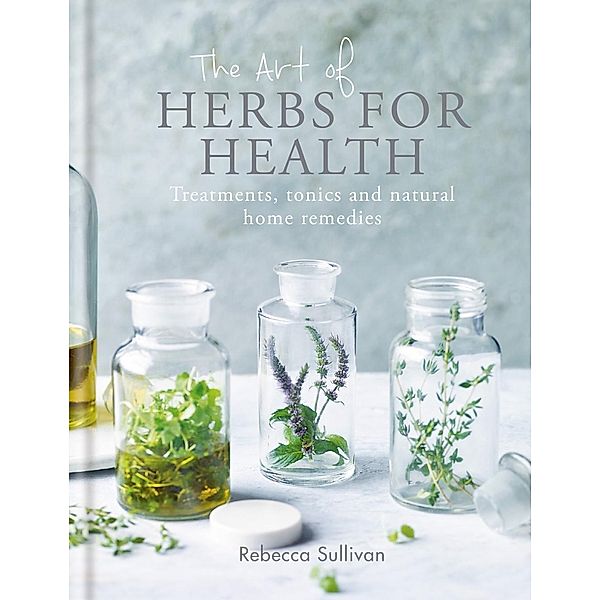 The Art of Herbs for Health / Art of series, Rebecca Sullivan