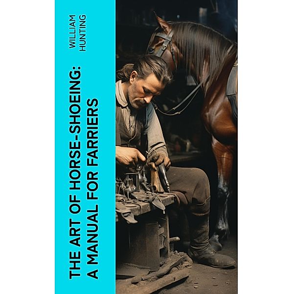 The Art of Horse-Shoeing: A Manual for Farriers, William Hunting